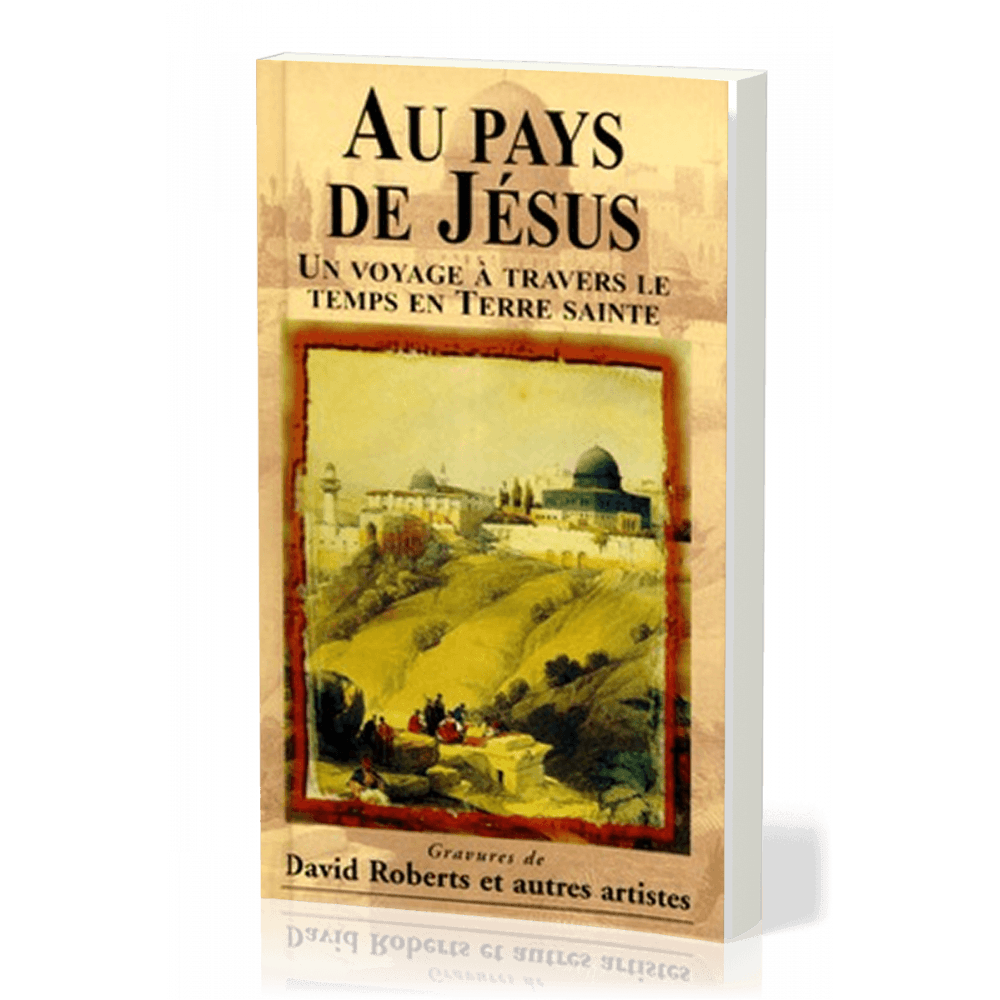 Au pays de Jésus - Un voyage à travers le temps en Terre sainte